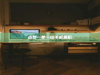 乐陵点赞一单一结手机兼职