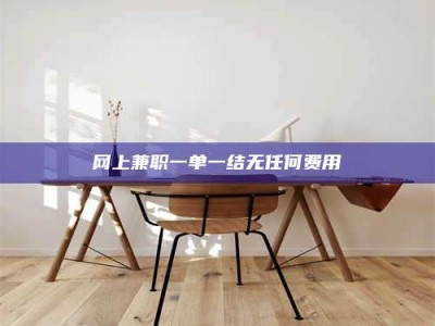 乐陵网上兼职一单一结无任何费用