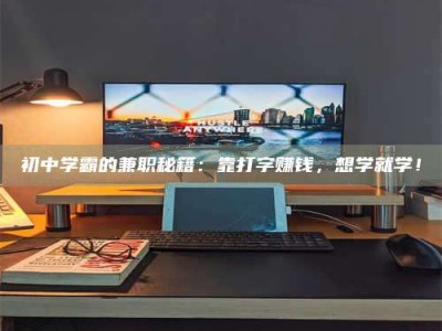 乐陵初中学霸的兼职秘籍：靠打字赚钱，想学就学！