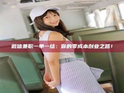 乐陵微信兼职一单一结：你的零成本创业之路！