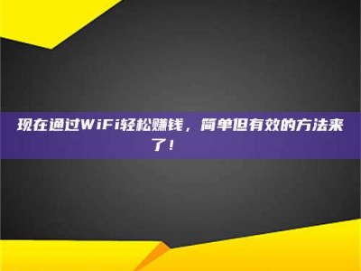 乐陵现在通过WiFi轻松赚钱，简单但有效的方法来了！🚀
