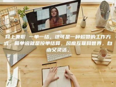 乐陵网上兼职 一单一结，这可是一种超赞的工作方式，简单说就是按单结算，风靡互联网世界，自由又灵活。