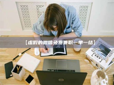 乐陵【虚假的微信免费兼职一单一结】