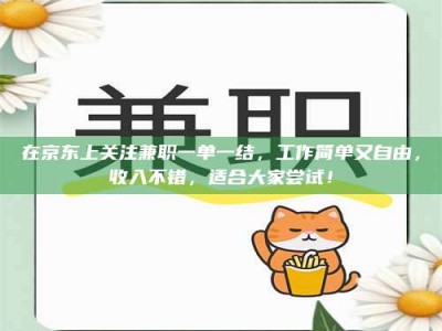 乐陵在京东上关注兼职一单一结，工作简单又自由，收入不错，适合大家尝试！