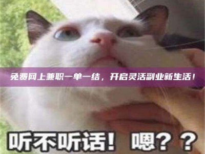 乐陵免费网上兼职一单一结，开启灵活副业新生活！
