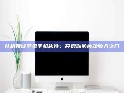 乐陵挂机赚钱苹果手机软件：开启你的被动收入之门