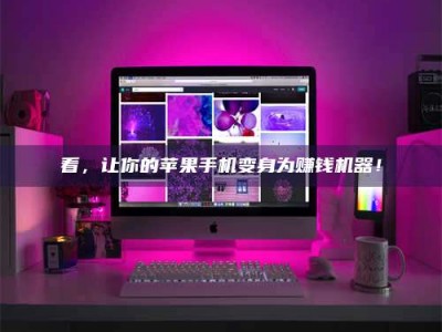 乐陵看，让你的苹果手机变身为赚钱机器！