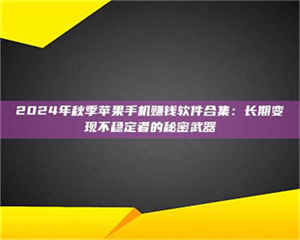 乐陵2024年秋季苹果手机赚钱软件合集：长期变现不稳定者的秘密武器 第1张