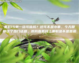 乐陵兼职15单一结可信吗？这可不是小事，今天聊聊这个热门话题，帮我看看网上兼职是不是靠谱。 第1张
