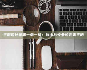 乐陵平面设计兼职一单一结：自由与专业的完美平衡 第1张