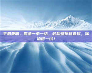 乐陵手机兼职、佣金一单一结，轻松赚钱新选择，你值得一试！ 第1张