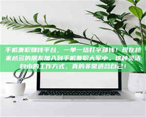 乐陵手机兼职赚钱平台，一单一结打字赚钱！现在越来越多的朋友加入到手机兼职大军中。这种灵活自由的工作方式，真的非常适合自己！ 第1张