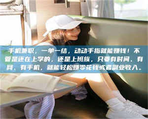 乐陵手机兼职，一单一结，动动手指就能赚钱！不管是还在上学的，还是上班族，只要有时间、有网、有手机，就能轻松赚零花钱或者副业收入。 第1张