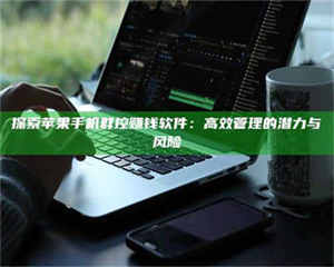 乐陵探索苹果手机群控赚钱软件：高效管理的潜力与风险 第1张