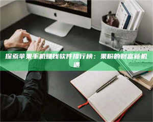 乐陵探索苹果手机赚钱软件排行榜：果粉的财富新机遇 第1张