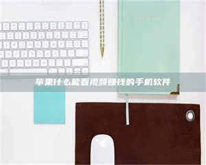 乐陵苹果什么能看视频赚钱的手机软件 第1张