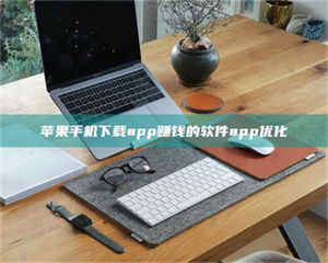 乐陵苹果手机下载app赚钱的软件app优化 第1张