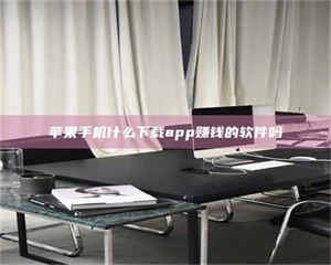 乐陵苹果手机什么下载app赚钱的软件吗 第1张