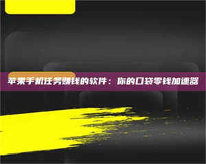 乐陵苹果手机任务赚钱的软件:你的口袋零钱加速器 第1张 乐陵苹果手机任务赚钱的软件:你的口袋零钱加速器 第1张