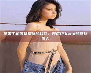 乐陵苹果手机可以赚钱的软件：开启iPhone的赚钱潜力 第1张